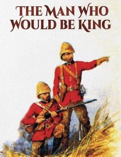 Человек, который хотел быть королём / The Man Who Would Be King (Kipling, 1888)