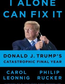I Alone Can Fix It: Donald J. Trump's Catastrophic Final Year / Я один могу это исправить: катастрофический последний год Дональда Трампа (by Carol Leonnig, Philip Rucker, 2021) - аудиокнига на английском