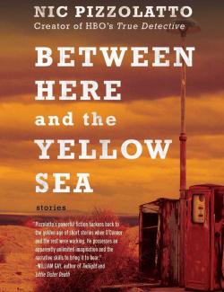 Между Здесь и Желтым морем / Between Here and the Yellow Sea (Pizzolatto, 2006) – книга на английском