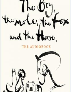 The Boy, the Mole, the Fox and the Horse / Мальчик, Крот, Лиса и Лошадь (by Charlie Mackesy, 2020) - аудиокнига на английском