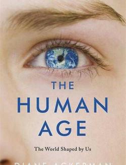  . ,   / The Human Age: The World Shaped by Us (Ackerman, 2014)    