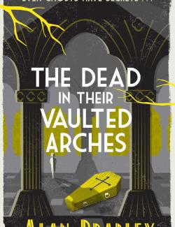 Здесь мертвецы под сводом спят / The Dead in Their Vaulted Arches (Bradley, 2014) – книга на английском